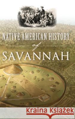 Native American History of Savannah Michael Freeman 9781540234186 History Press Library Editions - książka