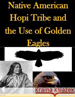 Native American Hopi Tribe and the Use of Golden Eagles U S Fish & Wildlife Service 9781499346343 Createspace - książka