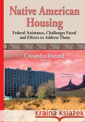 Native American Housing: Federal Assistance, Challenges Faced & Efforts to Address Them Cassandra Durand 9781634820097 Nova Science Publishers Inc - książka