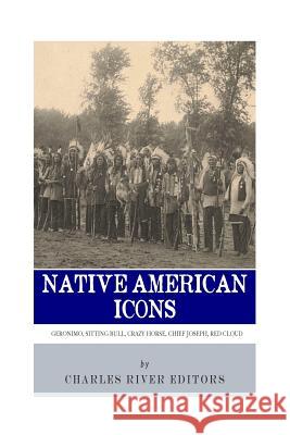 Native American Icons: Geronimo, Sitting Bull, Crazy Horse, Chief Joseph and Red Cloud Charles River Editors 9781492366218 Createspace - książka