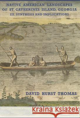 Native American Landscapes of St. Catherines Island, Georgia: III. Synthesis and Implications David Hurst Thomas 9781939302113 North American Archaeology Fund, Amnh - książka