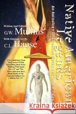 Native American Legends An Anthology of Creation Myths and Origin Tales G. W. Mullins C. L. Hause 9781647644123 Light of the Moon Publishing - książka