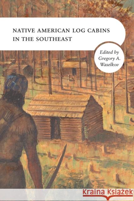 Native American Log Cabins in the Southeast Gregory A. Waselkov 9781621905042 Univ Tennessee Press - książka