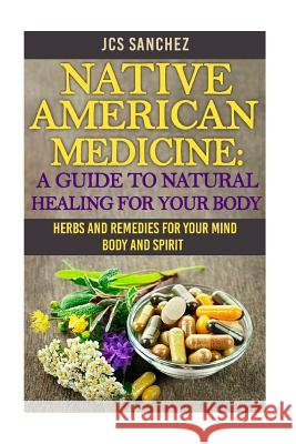 Native American Medicine: A Guide To Natural Healing For Your Body Julio C. Sanchez 9781519402899 Createspace Independent Publishing Platform - książka
