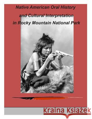 Native American Oral History and Cultural Interpretation in Rocky Mountain National Park Department of Interior 9781499264036 Createspace - książka
