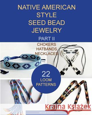 Native American Style Seed Bead Jewelry. Part II. Chokers, hatbands, necklaces: 22 loom patterns Artium Studia 9781540799609 Createspace Independent Publishing Platform - książka