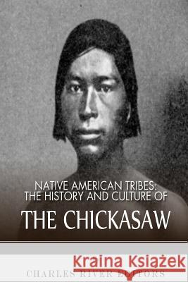 Native American Tribes: The History and Culture of the Chickasaw Charles River Editors 9781492791157 Createspace - książka