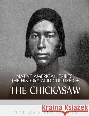 Native American Tribes: The History and Culture of the Chickasaw Charles River Editors 9781983755750 Createspace Independent Publishing Platform - książka
