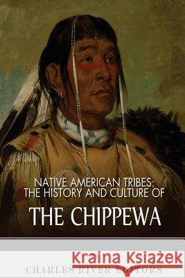 Native American Tribes: The History and Culture of the Chippewa Charles River Editors 9781492792543 Createspace - książka