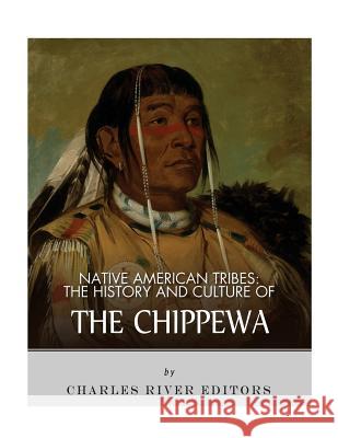 Native American Tribes: The History and Culture of the Chippewa Charles River Editors 9781983755774 Createspace Independent Publishing Platform - książka