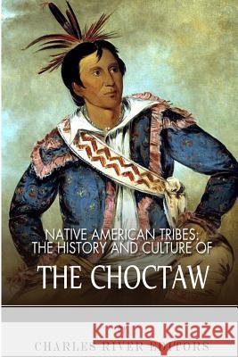 Native American Tribes: The History and Culture of the Choctaw Charles River Editors 9781492790815 Createspace - książka