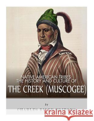 Native American Tribes: The History and Culture of the Creek (Muskogee) Charles River Editors 9781983755828 Createspace Independent Publishing Platform - książka