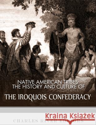 Native American Tribes: The History and Culture of the Iroquois Confederacy Charles River Editors 9781542767286 Createspace Independent Publishing Platform - książka