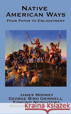 Native American Ways: Four Paths to Enlightenment Dr James Mooney (Late of American University), George Bird Grinnell, Edmund Nequatewa 9781934451939 A & D Publishing - książka