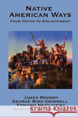 Native American Ways: Four Paths to Enlightenment Dr James Mooney (Late of American University), George Bird Grinnell, Edmund Nequatewa 9781934451946 A & D Publishing - książka
