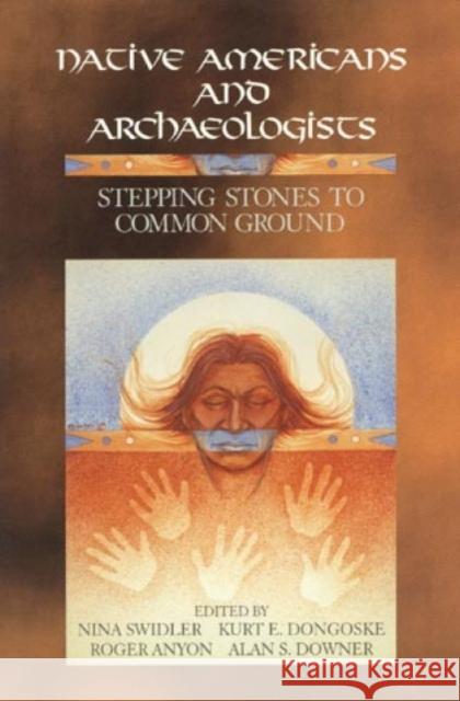 Native Americans and Archaeologists: Stepping Stones to Common Ground Swidler, Nina 9780761989011 Altamira Press - książka