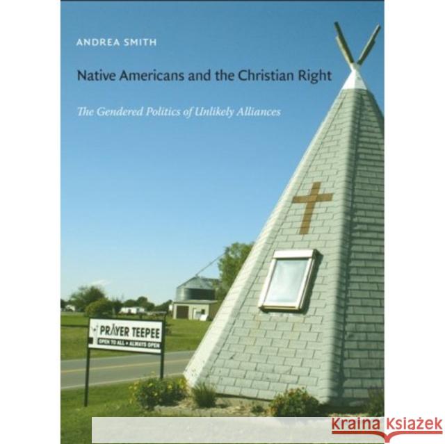 Native Americans and the Christian Right: The Gendered Politics of Unlikely Alliances Andrea Smith 9780822341406 Duke University Press - książka