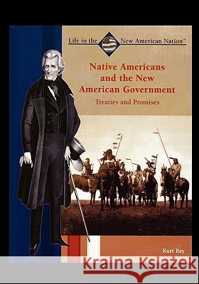 Native Americans and the New American Government: Treaties and Promises Kurt Ray 9781435836495 Rosen Publishing Group - książka
