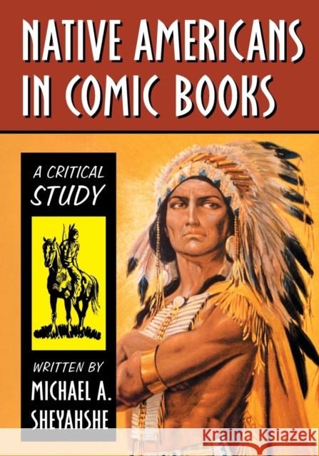 Native Americans in Comic Books: A Critical Study Michael A. Sheyahshe 9781476667997 McFarland & Company - książka