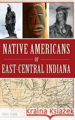 Native Americans of East-Central Indiana Chris Flook 9781540202758 History Press Library Editions - książka