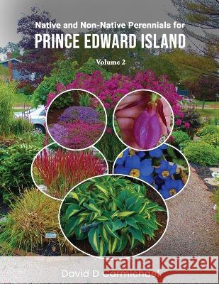 Native and Non-Native Perennial and Biennials for Prince Edward Island David D. Carmichael 9781915852991 Random Plant Specialties - książka