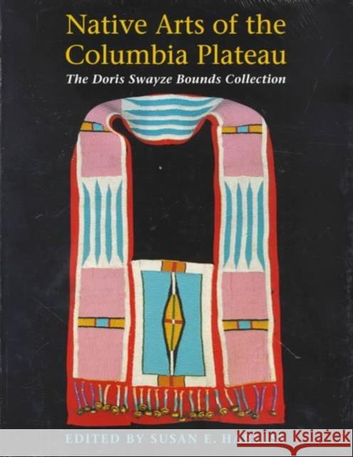 Native Arts of the Columbia Plateau: The Doris Swayze Bounds Collection of Native American Artifacts Harless-Scheider, Susan E. 9780295976730 University of Washington Press - książka