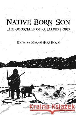 Native Born Son: The Journals of J. David Ford John David Ford, Marnie Hare Bickle 9781927882313 Blue Denim Press Inc - książka