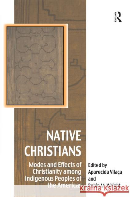 Native Christians: Modes and Effects of Christianity among Indigenous Peoples of the Americas Robin M. Wright Aparecida Vila 9781032243412 Routledge - książka