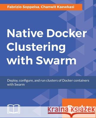 Native Docker Clustering with Swarm Fabrizio Soppelsa Chanwit Kaewkasi 9781786469755 Packt Publishing - książka