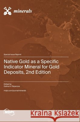 Native Gold as a Specific Indicator Mineral for Gold Deposits, 2nd Edition Palyanova, Galina 9783725870127 Mdpi AG - książka