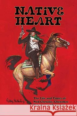 Native Heart: The Life and Times of Ned Christie, Cherokee Patriot and Renegade Robby McMurtry 9781448662968 Createspace - książka