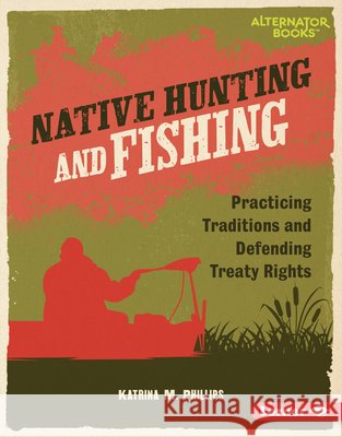 Native Hunting and Fishing: Practicing Traditions and Defending Treaty Rights Phillips, Katrina M. 9798765646908 Lerner Publications (Tm) - książka