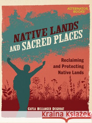 Native Lands and Sacred Places: Reclaiming and Protecting Native Lands Degroat, Cayla Bellanger 9798765661710 Lerner Publications (Tm) - książka