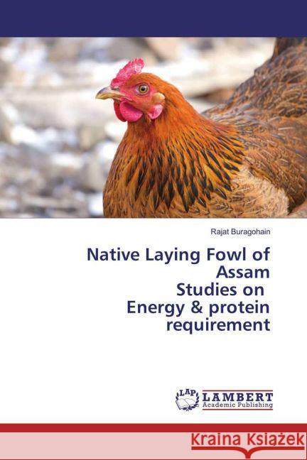 Native Laying Fowl of Assam Studies on Energy & protein requirement Buragohain, Rajat 9783659954177 LAP Lambert Academic Publishing - książka