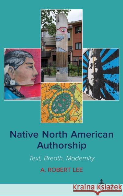 Native North American Authorship: Text, Breath, Modernity A. Robert Lee   9781433188459 Peter Lang Publishing Inc - książka