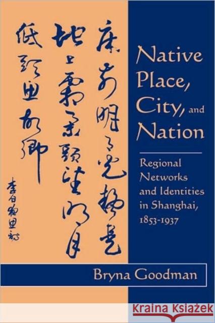 Native Place, City, and Nation: Regional Networks and Identities in Shanghai, 1853-1937 Goodman, Bryna 9780520089174 University of California Press - książka