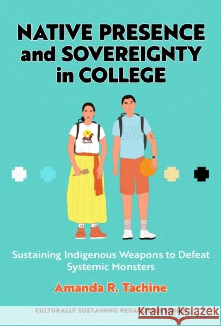 Native Presence and Sovereignty in College: Sustaining Indigenous Weapons to Defeat Systemic Monsters Amanda R. Tachine Django Paris 9780807766132 Teachers College Press - książka