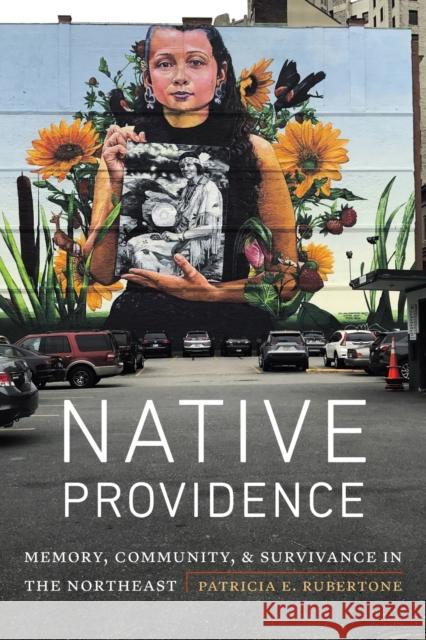 Native Providence: Memory, Community, and Survivance in the Northeast Patricia E. Rubertone 9781496236869 University of Nebraska Press - książka