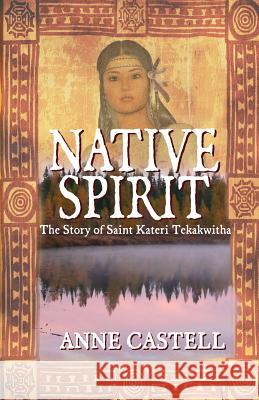 Native Spirit: The Story of Saint Kateri Tekakwitha: The Story of Saint Kateri Tekakwitha Anne Castell 9781500486624 Createspace - książka