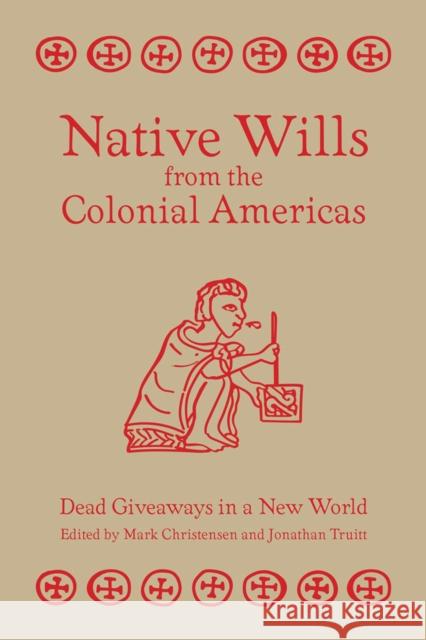 Native Wills from the Colonial Americas: Dead Giveaways in a New World Mark Z. Christensen Jonathan Truitt 9781607814160 University of Utah Press - książka