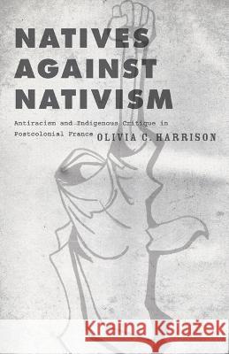 Natives Against Nativism: Antiracism and Indigenous Critique in Postcolonial France Olivia C. Harrison 9781517910594 University of Minnesota Press - książka