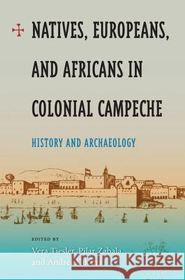 Natives, Europeans, and Africans in Colonial Campeche: History and Archaeology Tiesler, Vera 9780813034928 University Press of Florida - książka