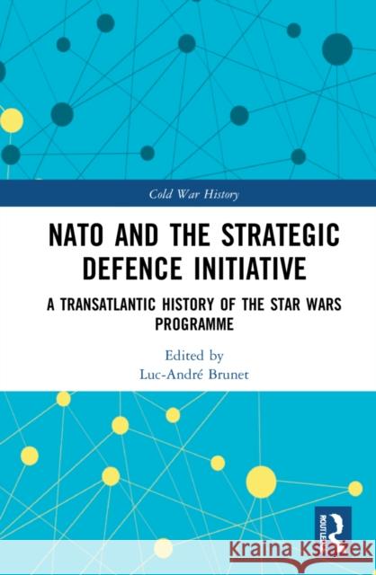 NATO and the Strategic Defence Initiative: A Transatlantic History of the Star Wars Programme Luc-Andr? Brunet 9780367617509 Routledge - książka