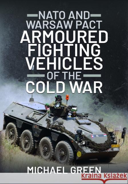 NATO and Warsaw Pact Armoured Fighting Vehicles of the Cold War Michael Green 9781399019712 Pen & Sword Books Ltd - książka