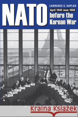 NATO Before the Korean War: April 1949-June 1950 Kaplan, Lawrence S. 9781606351697 Kent State University Press - książka