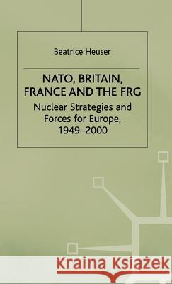 Nato, Britain, France and the Frg: Nuclear Strategies and Forces for Europe, 1949-2000 Heuser, B. 9780333673652 Palgrave MacMillan - książka
