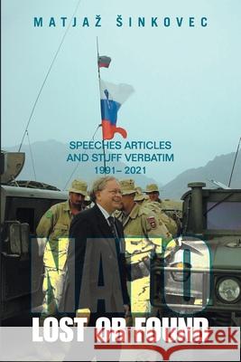 Nato: Lost or Found: Speeches Articles and Stuff Verbatim 1991 - 2021 Matjaz Sinkovec 9781663234261 iUniverse - książka