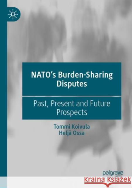 NATO’s Burden-Sharing Disputes: Past, Present and Future Prospects Tommi Koivula Helj? Ossa 9783030935412 Palgrave MacMillan - książka