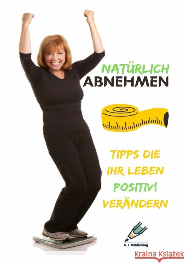 NATÜRLICH ABNEHMEN | Tipps die Ihr Leben positiv! verändern Publishing, B. L. 9783754100202 epubli - książka