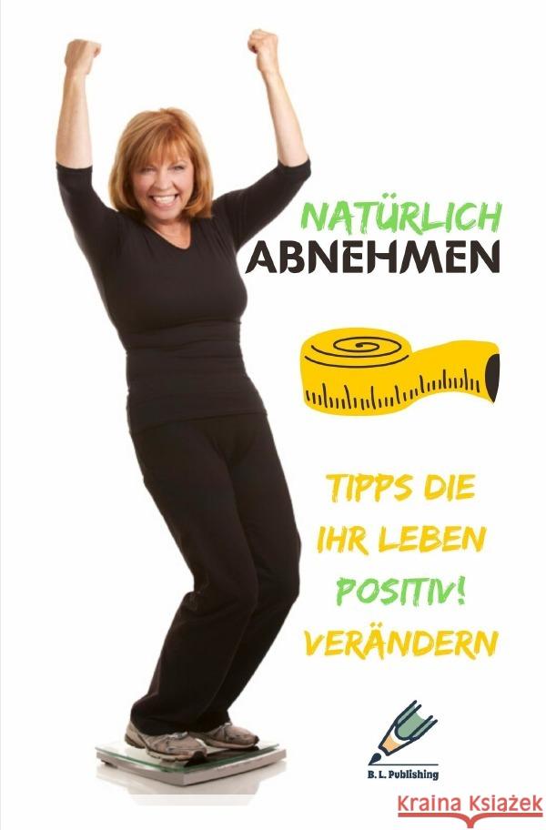 NATÜRLICH ABNEHMEN | Tipps die Ihr Leben positiv! verändern (Format: 12,5 x 19,0 cm) Publishing, B. L. 9783754120354 epubli - książka